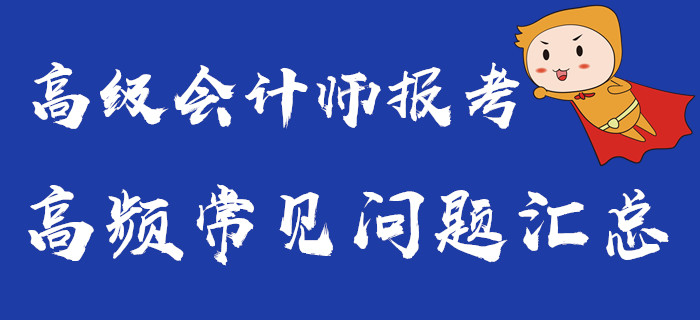 高級會計師報考常見問題匯總，你想要的都在這里了,！