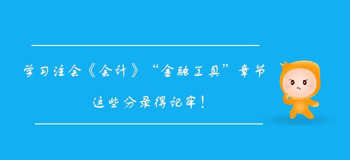 學(xué)習(xí)注會《會計》“金融工具”章節(jié)，這些分錄得記牢,！