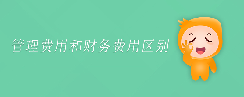 管理費(fèi)用和財(cái)務(wù)費(fèi)用區(qū)別