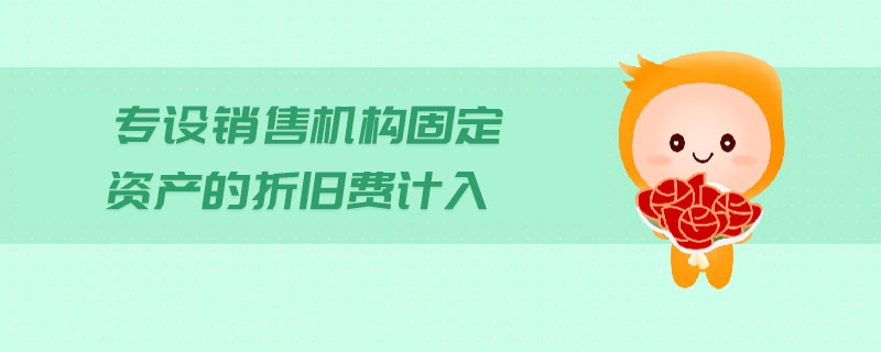 專設銷售機構固定資產的折舊費計入