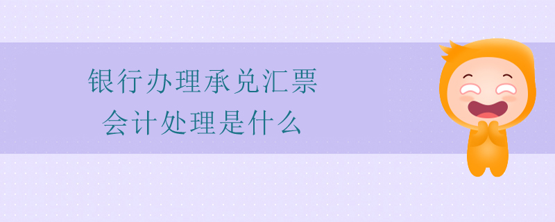 銀行辦理承兌匯票會計處理是什么