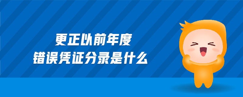 更正以前年度錯(cuò)誤憑證分錄是什么