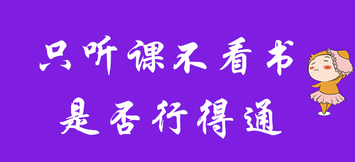 現(xiàn)階段初級會計備考,，只聽課不看書行不行？