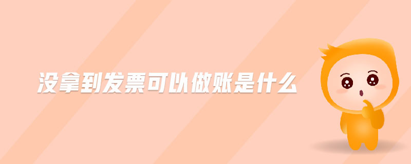 沒(méi)拿到發(fā)票可以做賬是什么