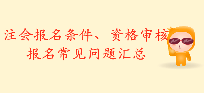 解析2020年注冊會計(jì)師報名條件,，資格審核與報名常見問題匯總