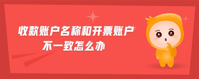 收款賬戶名稱和開票賬戶不一致怎么辦