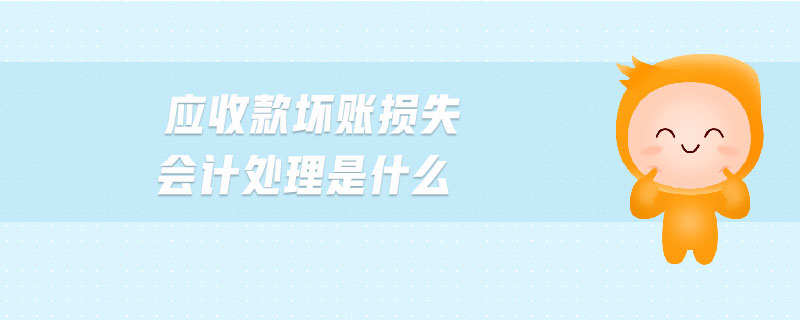 應收款壞賬損失會計處理是什么