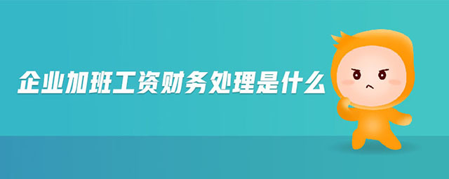 企業(yè)加班工資財務處理是什么