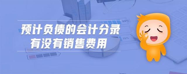 預(yù)計負(fù)債的會計分錄有沒有銷售費用