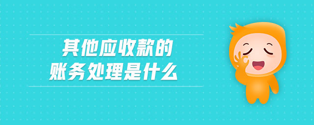 其他應(yīng)收款的賬務(wù)處理是什么