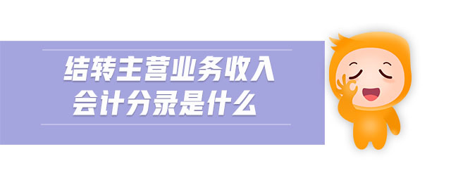 結轉主營業(yè)務收入會計分錄是什么