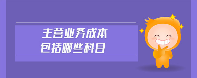 主營業(yè)務(wù)成本包括哪些科目