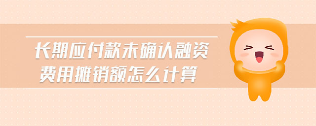 長期應(yīng)付款未確認(rèn)融資費(fèi)用攤銷額怎么計(jì)算