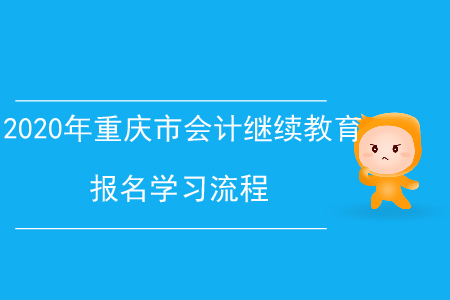 2020年重慶市會(huì)計(jì)繼續(xù)教育報(bào)名學(xué)習(xí)流程