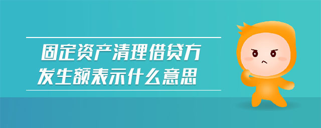 固定資產(chǎn)清理借貸方發(fā)生額表示什么意思