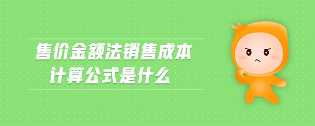 售價(jià)金額法銷(xiāo)售成本計(jì)算公式是什么