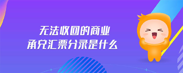 無(wú)法收回的商業(yè)承兌匯票分錄是什么