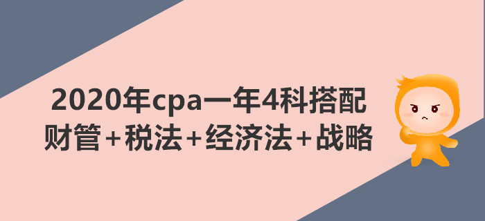 2020年cpa一年4科搭配推薦：財管+稅法+經(jīng)濟法+戰(zhàn)略