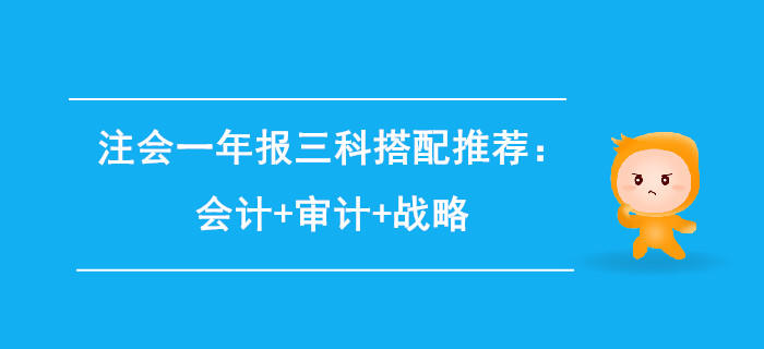 注會(huì)一年報(bào)三科搭配推薦：會(huì)計(jì)+審計(jì)+戰(zhàn)略