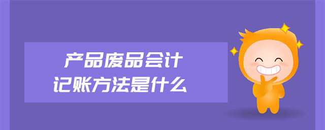 產品廢品會計記賬方法是什么