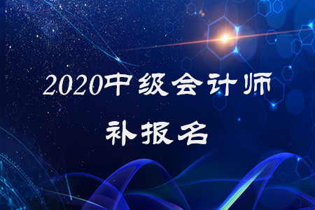 2020年中級(jí)會(huì)計(jì)師補(bǔ)報(bào)名已經(jīng)結(jié)束了,？