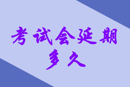 初級(jí)會(huì)計(jì)職稱考試還會(huì)延期多久,？