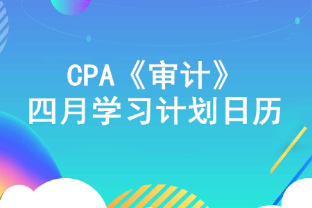 打好基礎(chǔ)！2020年注冊會計(jì)師《審計(jì)》4月份學(xué)習(xí)計(jì)劃日歷,！