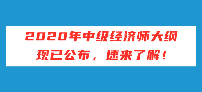 2020年中級經(jīng)濟(jì)師考試大綱現(xiàn)已公布,，速來了解！