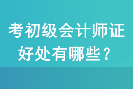 考下初級會計師證有哪些好處？