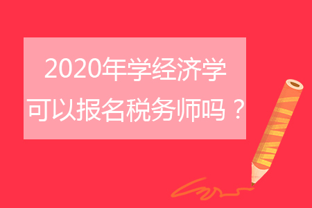 2020年學(xué)經(jīng)濟(jì)學(xué)可以報(bào)名稅務(wù)師嗎,？