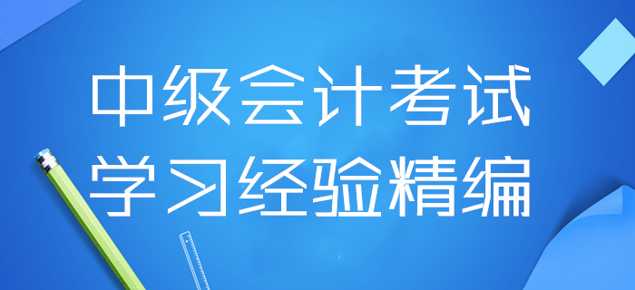 2020年中級(jí)會(huì)計(jì)考試學(xué)習(xí)經(jīng)驗(yàn)精編,！4月第三周干貨資料速領(lǐng)