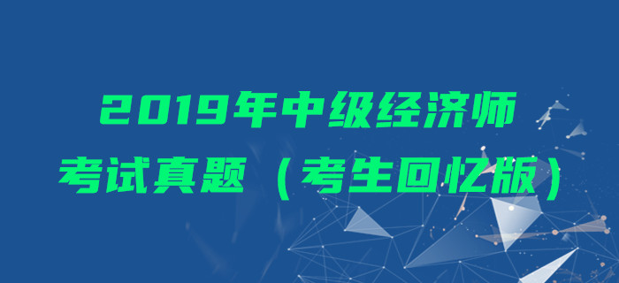 2019年中級(jí)經(jīng)濟(jì)師考試真題（考生回憶版）