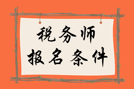 稅務(wù)師報名條件,，你了解嗎？