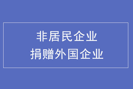 非居民企業(yè)捐贈外國企業(yè),，需要繳納哪些稅,？