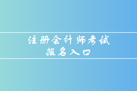 2020年注冊會計師考試報名入口是什么,？什么時間截止報名？
