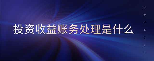 投資收益賬務(wù)處理是什么