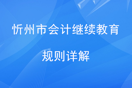 2020年山西省忻州市會(huì)計(jì)繼續(xù)教育規(guī)則詳解