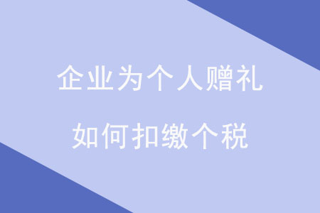 企業(yè)為個人贈禮，如何扣繳個稅,？