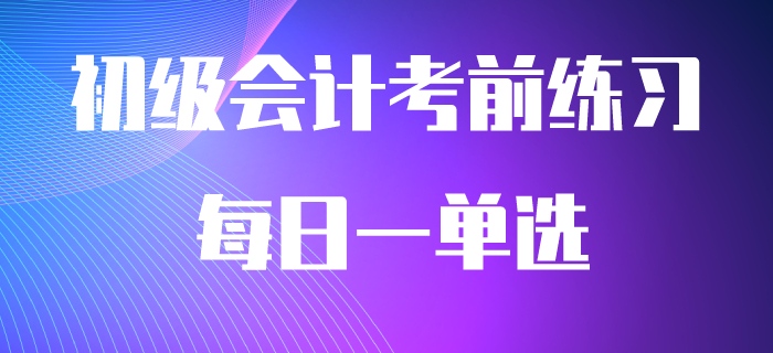 2020年初級會計職稱必做每日一單選,，快來刷題吧！