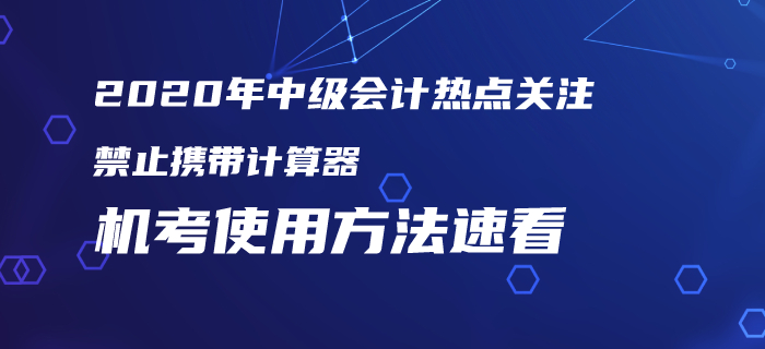 2020年中級會計考試仍禁止攜帶計算器,！機考使用方法火速圍觀