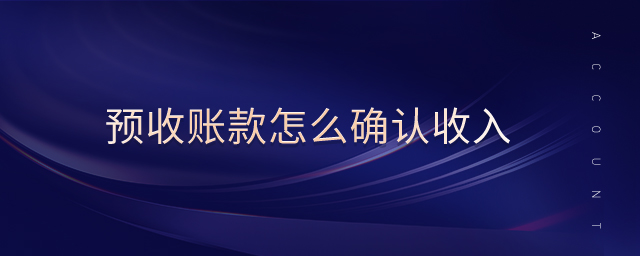 預(yù)收賬款怎么確認(rèn)收入