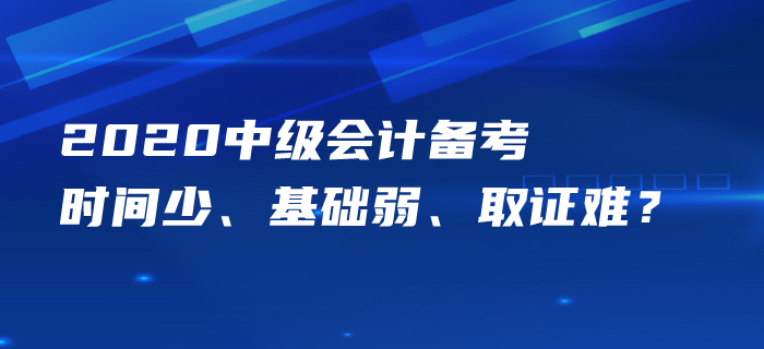 中級(jí)會(huì)計(jì)備考時(shí)間少,、基礎(chǔ)弱,、取證難？痛點(diǎn)梳理一一攻克,！