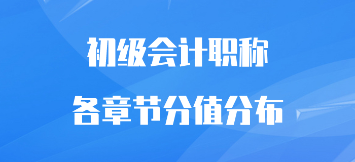 初級(jí)會(huì)計(jì)職稱考試各章節(jié)分值分布,，備考必看干貨！