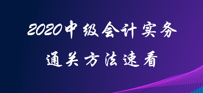 原來(lái)中級(jí)會(huì)計(jì)實(shí)務(wù)還可以這樣學(xué),！2020年中級(jí)會(huì)計(jì)通關(guān)看這里！