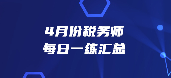 2020年4月份稅務(wù)師每日一練匯總