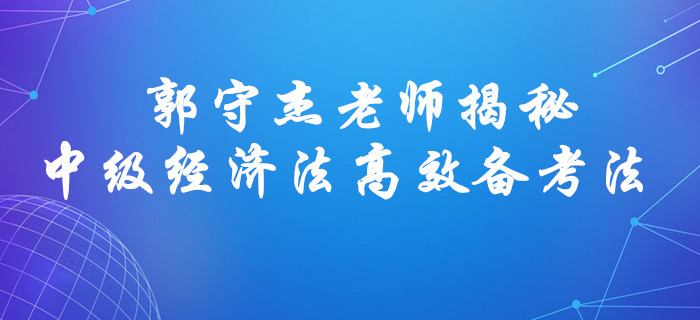 郭守杰老師揭秘,！2020年中級會計經(jīng)濟法高效備考方法,！