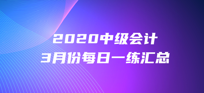 2020年中級會計職稱3月份每日一練匯總