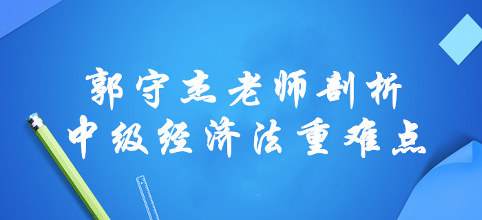 2020年中級會計經(jīng)濟法總論章節(jié)無從下手,？郭守杰老師全面剖析重難點,！