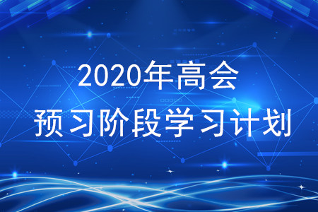 2020年高級會計師考試預(yù)習(xí)階段學(xué)習(xí)計劃