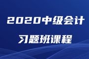 2020年中級(jí)會(huì)計(jì)師習(xí)題強(qiáng)化班現(xiàn)已開課,，速來鞏固提分,！